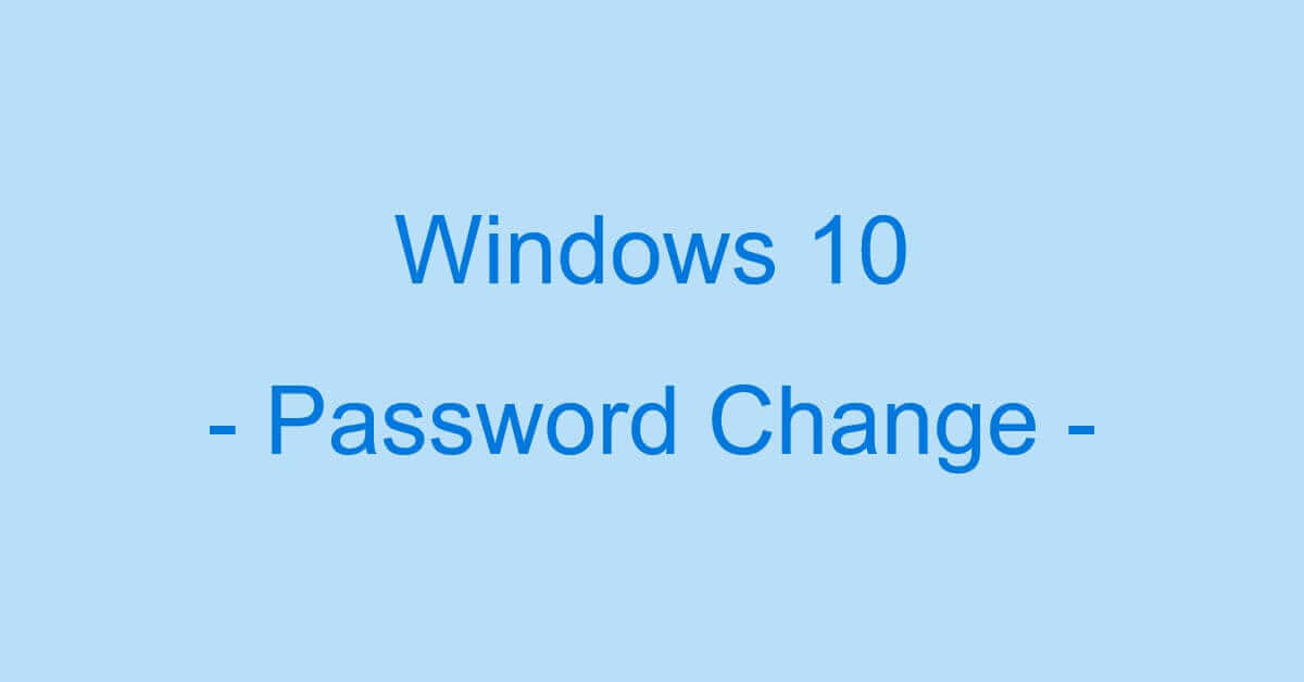 Windows 10でのパスワード変更（変更できない時の対処含む）