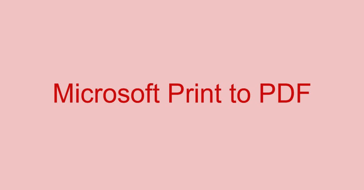Microsoft Print to PDFとは？機能/インストール/設定などまとめ